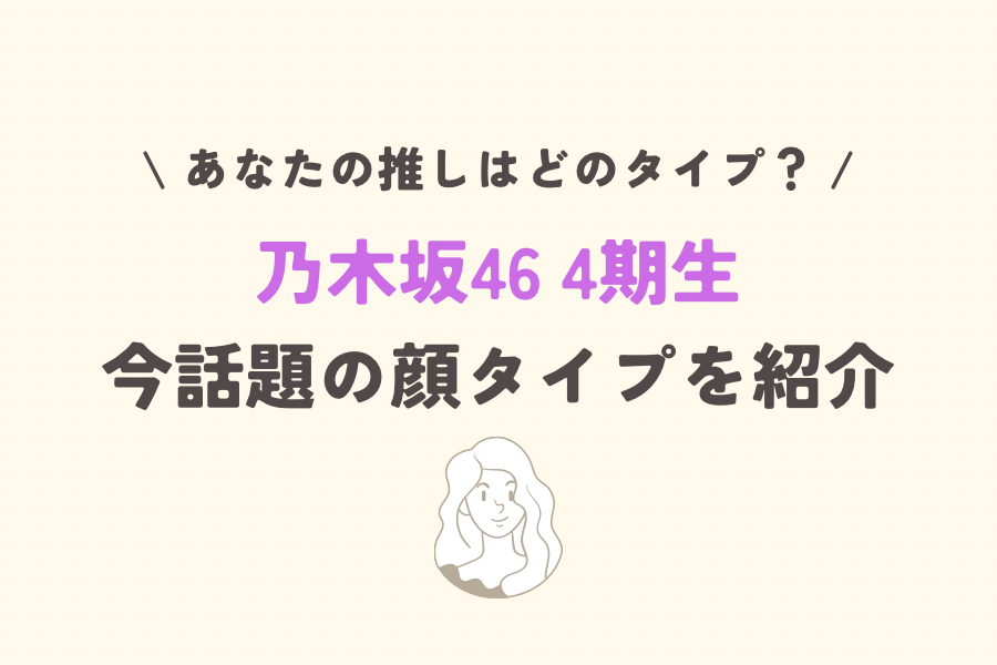 乃木坂46の4期生の顔タイプを紹介